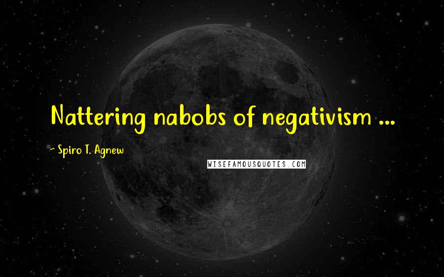 Spiro T. Agnew Quotes: Nattering nabobs of negativism ...