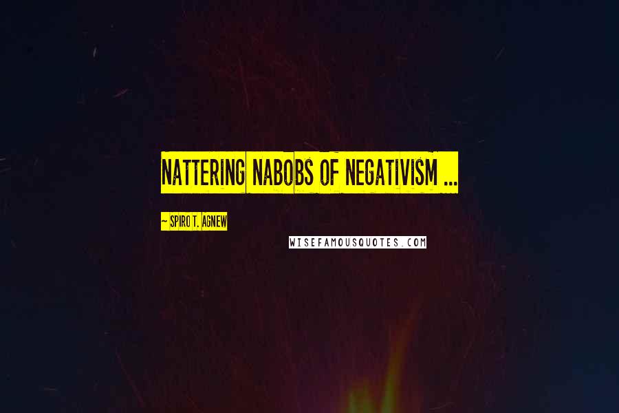 Spiro T. Agnew Quotes: Nattering nabobs of negativism ...