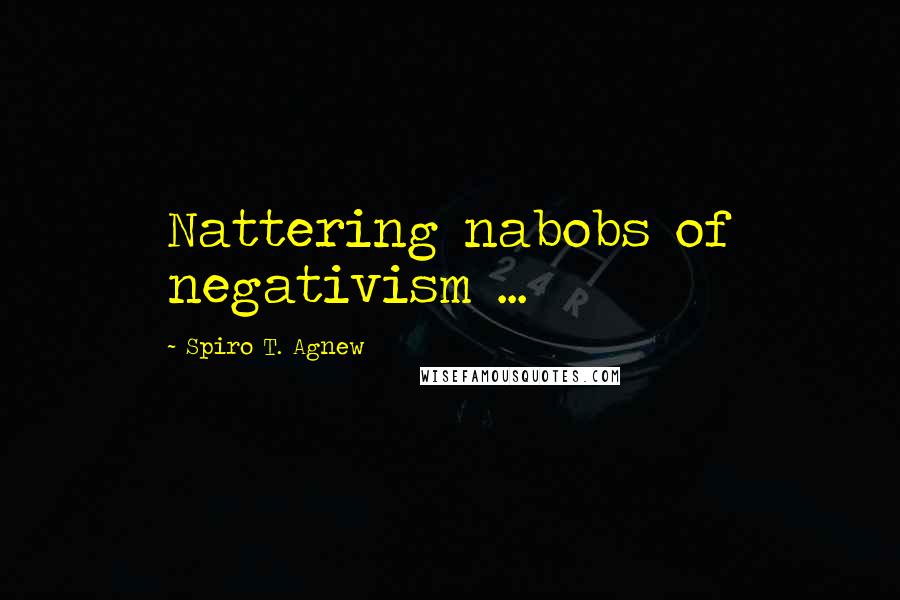 Spiro T. Agnew Quotes: Nattering nabobs of negativism ...