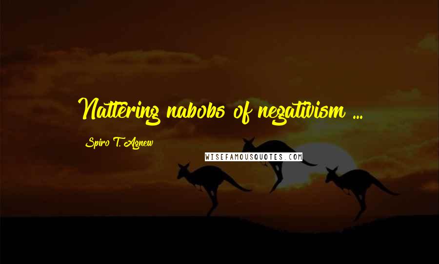 Spiro T. Agnew Quotes: Nattering nabobs of negativism ...