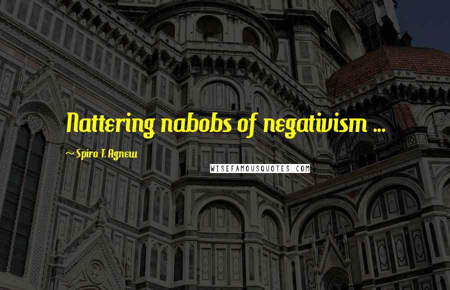 Spiro T. Agnew Quotes: Nattering nabobs of negativism ...