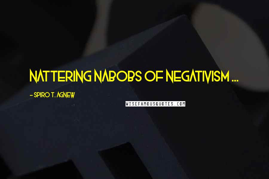 Spiro T. Agnew Quotes: Nattering nabobs of negativism ...