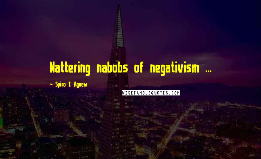 Spiro T. Agnew Quotes: Nattering nabobs of negativism ...