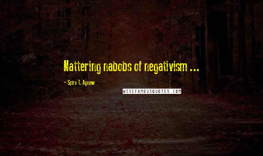 Spiro T. Agnew Quotes: Nattering nabobs of negativism ...