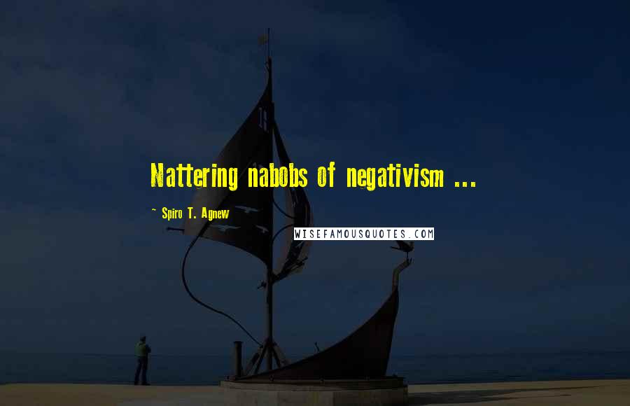 Spiro T. Agnew Quotes: Nattering nabobs of negativism ...