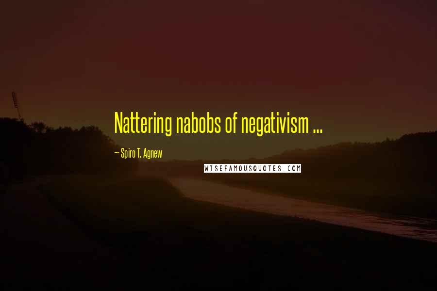 Spiro T. Agnew Quotes: Nattering nabobs of negativism ...