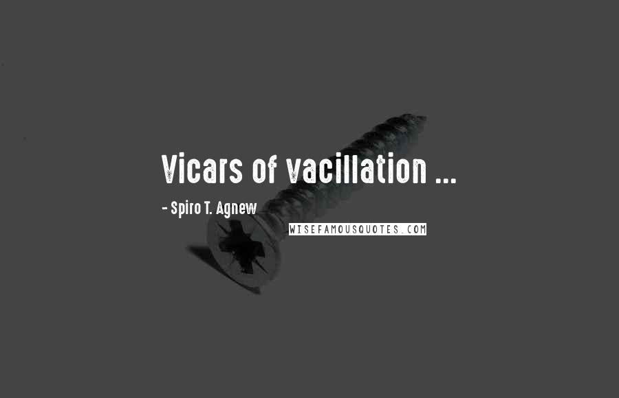 Spiro T. Agnew Quotes: Vicars of vacillation ...