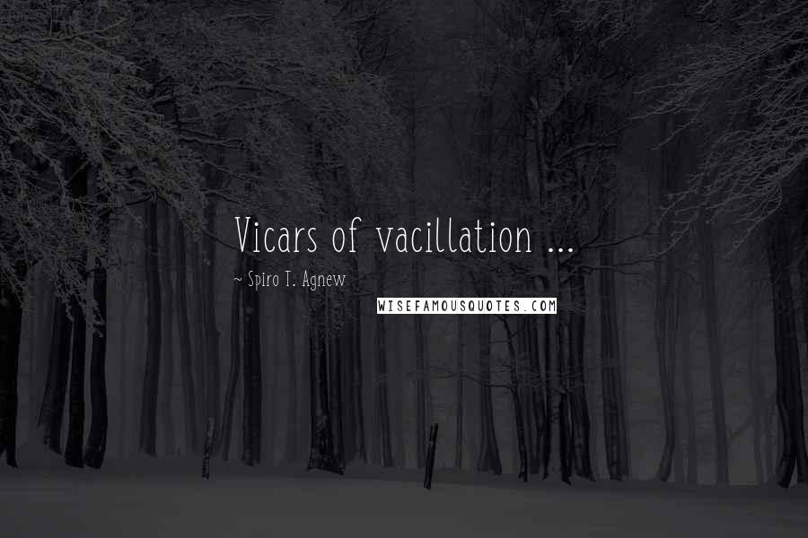 Spiro T. Agnew Quotes: Vicars of vacillation ...