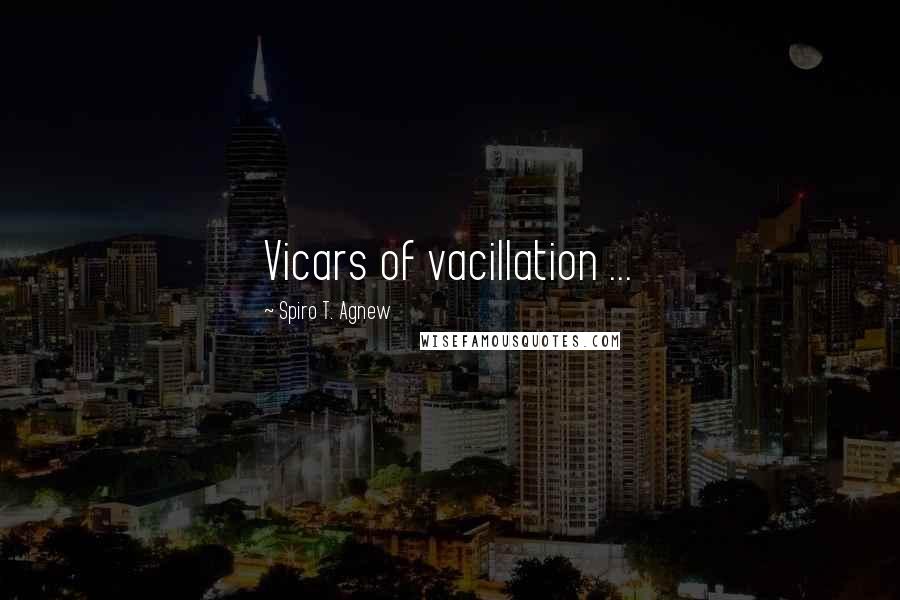 Spiro T. Agnew Quotes: Vicars of vacillation ...