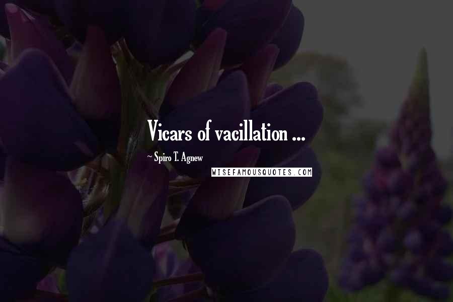 Spiro T. Agnew Quotes: Vicars of vacillation ...