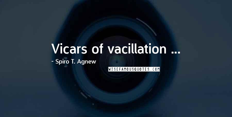 Spiro T. Agnew Quotes: Vicars of vacillation ...