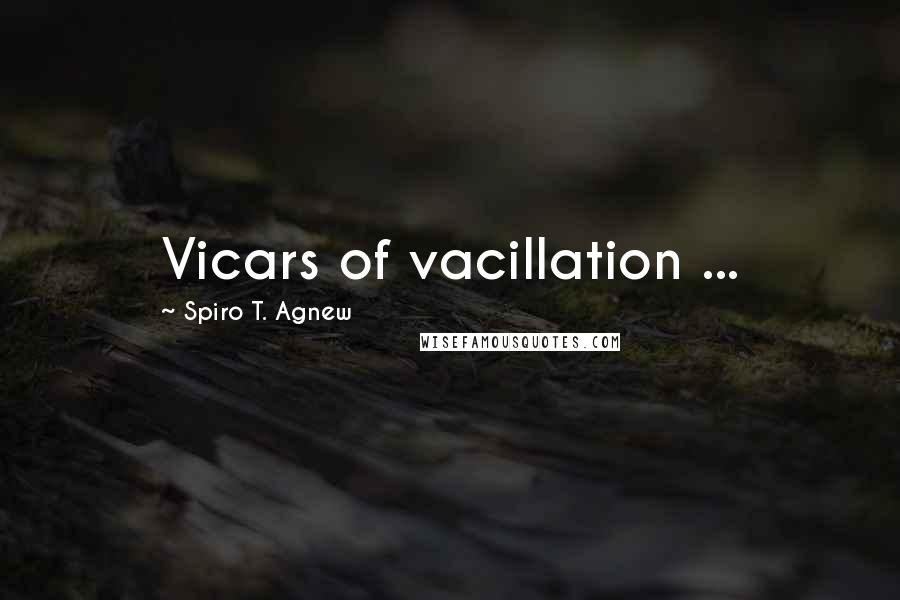 Spiro T. Agnew Quotes: Vicars of vacillation ...