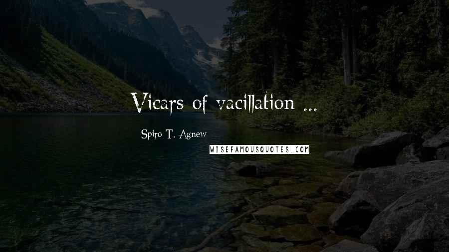 Spiro T. Agnew Quotes: Vicars of vacillation ...