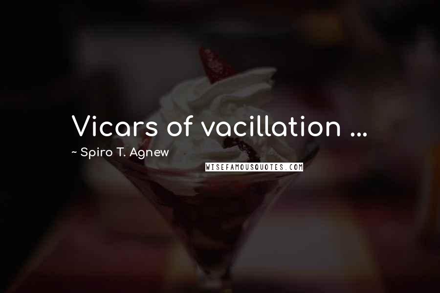 Spiro T. Agnew Quotes: Vicars of vacillation ...