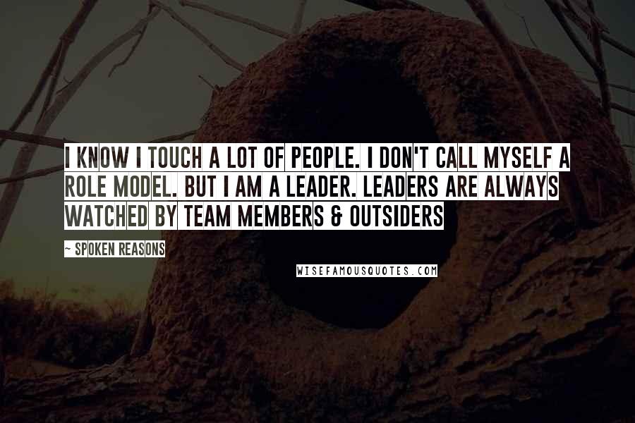 Spoken Reasons Quotes: I know I touch a lot of people. I don't call myself a role model. But I am a leader. Leaders are always watched by team members & outsiders