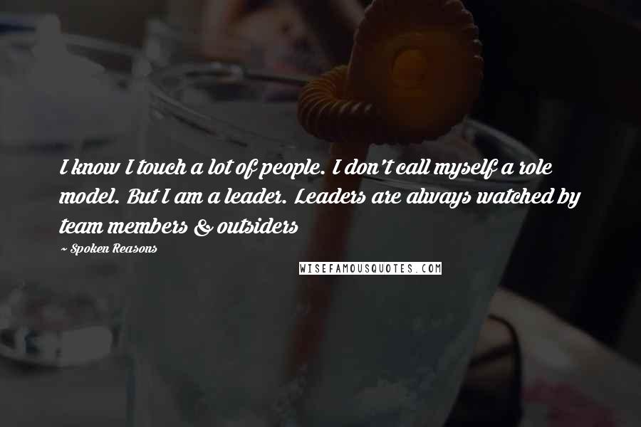 Spoken Reasons Quotes: I know I touch a lot of people. I don't call myself a role model. But I am a leader. Leaders are always watched by team members & outsiders