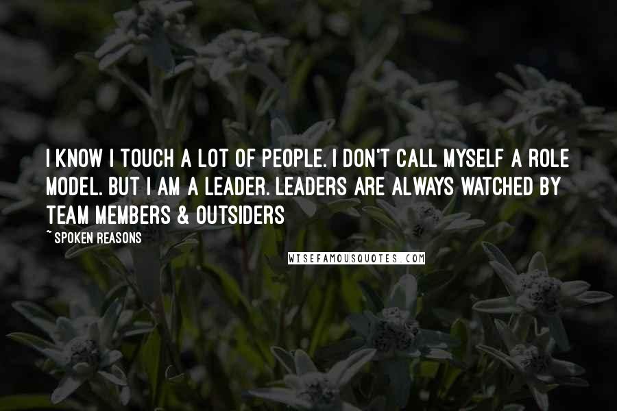 Spoken Reasons Quotes: I know I touch a lot of people. I don't call myself a role model. But I am a leader. Leaders are always watched by team members & outsiders