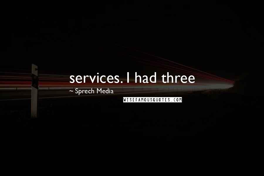 Sprech Media Quotes: services. I had three