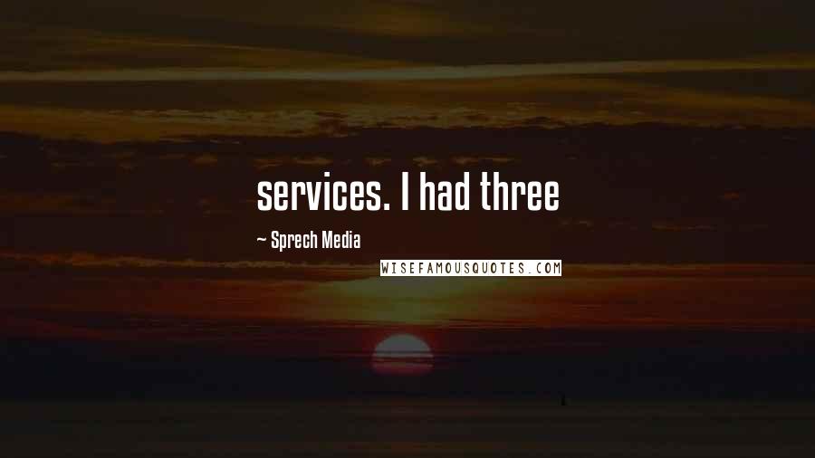 Sprech Media Quotes: services. I had three