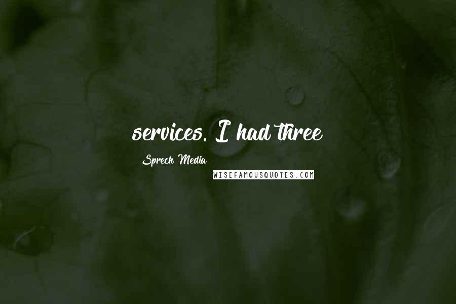 Sprech Media Quotes: services. I had three