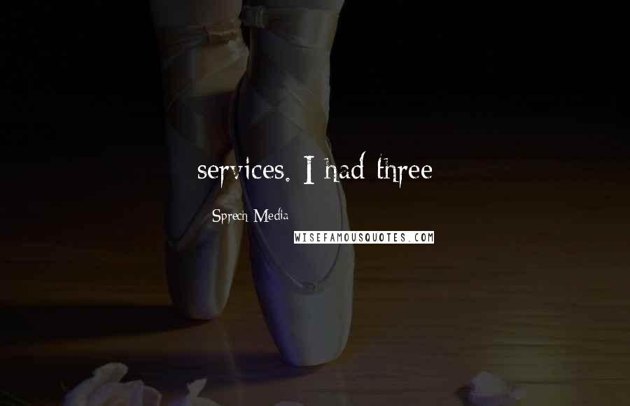 Sprech Media Quotes: services. I had three