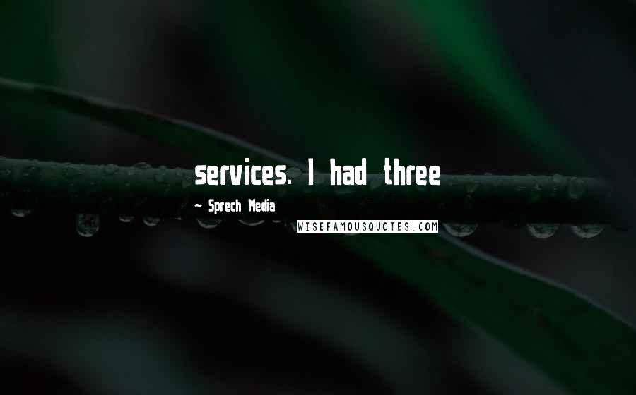 Sprech Media Quotes: services. I had three