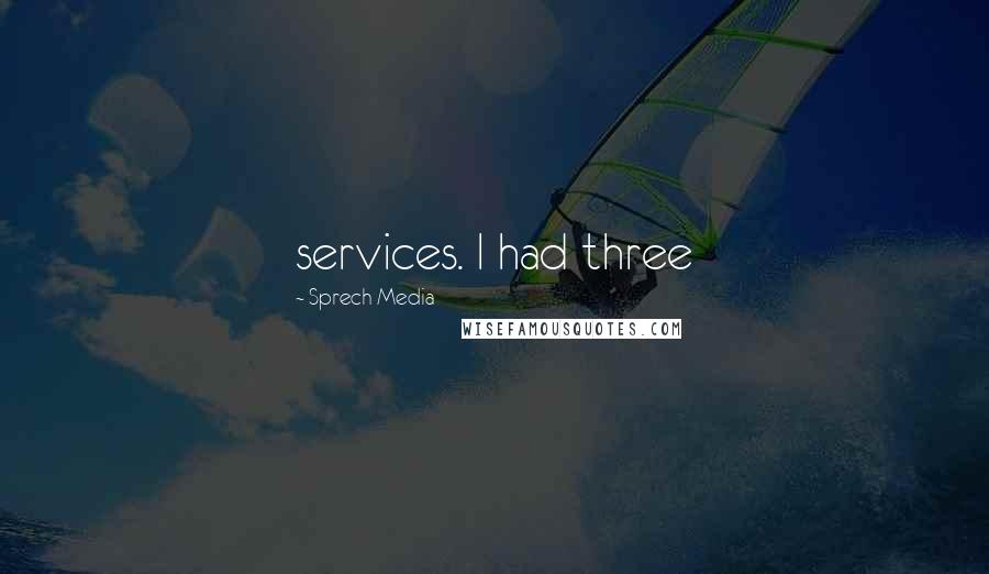 Sprech Media Quotes: services. I had three