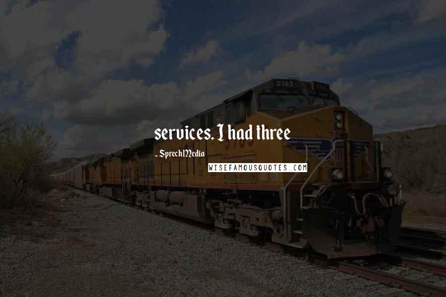 Sprech Media Quotes: services. I had three