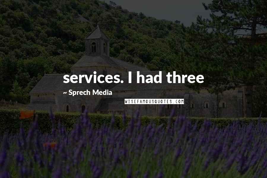 Sprech Media Quotes: services. I had three