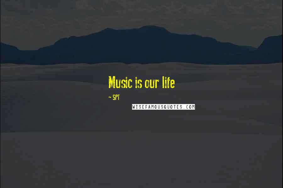 SPT Quotes: Music is our life