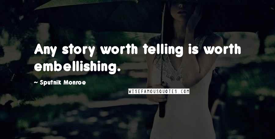 Sputnik Monroe Quotes: Any story worth telling is worth embellishing.