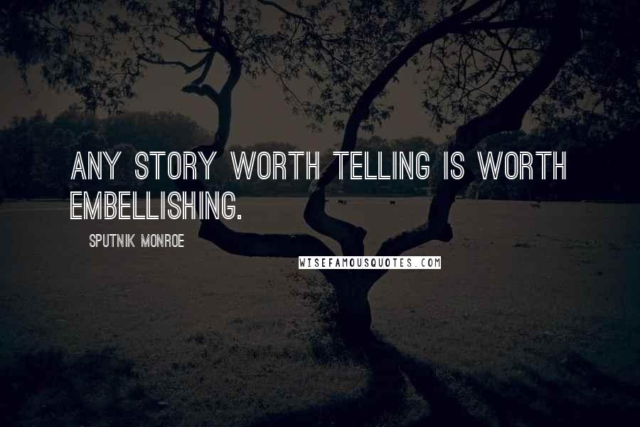 Sputnik Monroe Quotes: Any story worth telling is worth embellishing.