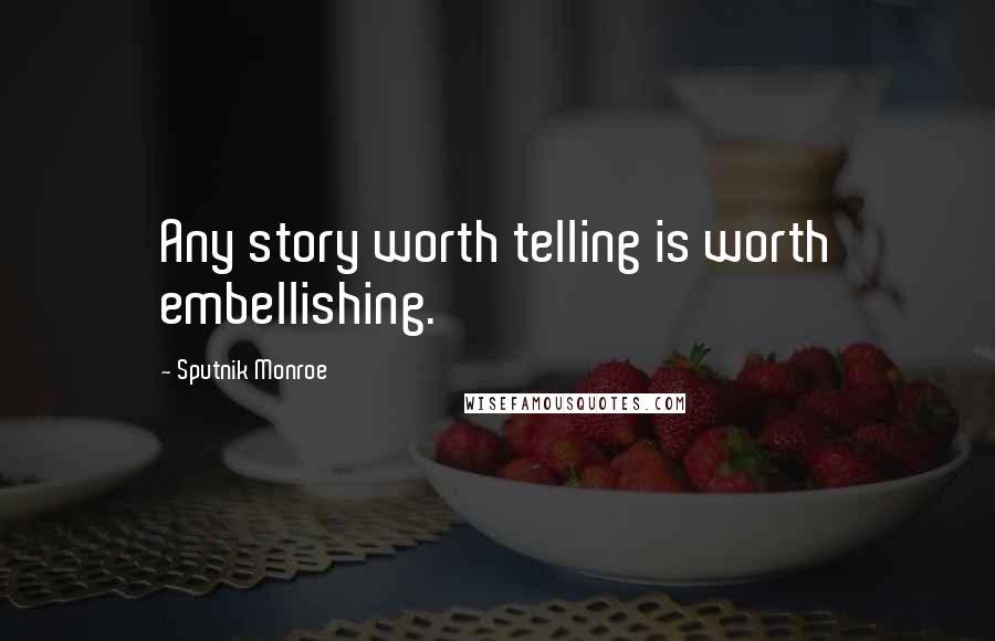 Sputnik Monroe Quotes: Any story worth telling is worth embellishing.