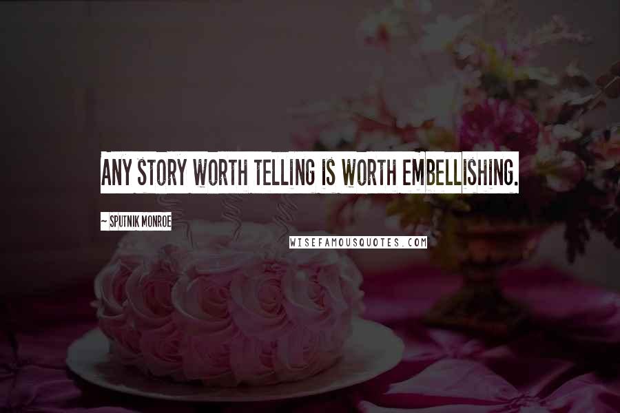Sputnik Monroe Quotes: Any story worth telling is worth embellishing.
