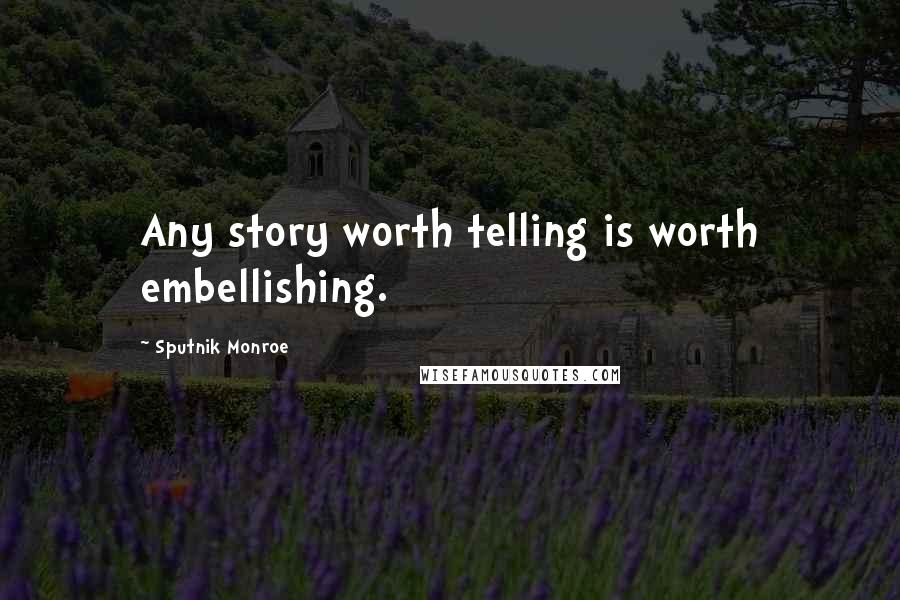 Sputnik Monroe Quotes: Any story worth telling is worth embellishing.