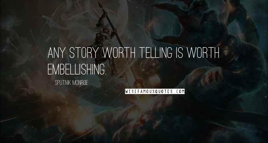 Sputnik Monroe Quotes: Any story worth telling is worth embellishing.