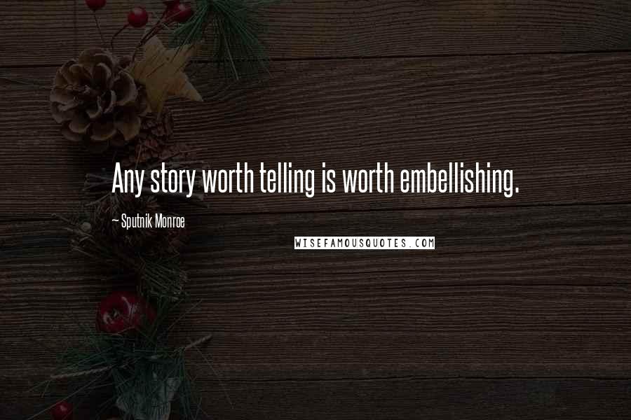 Sputnik Monroe Quotes: Any story worth telling is worth embellishing.