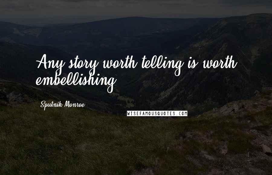 Sputnik Monroe Quotes: Any story worth telling is worth embellishing.