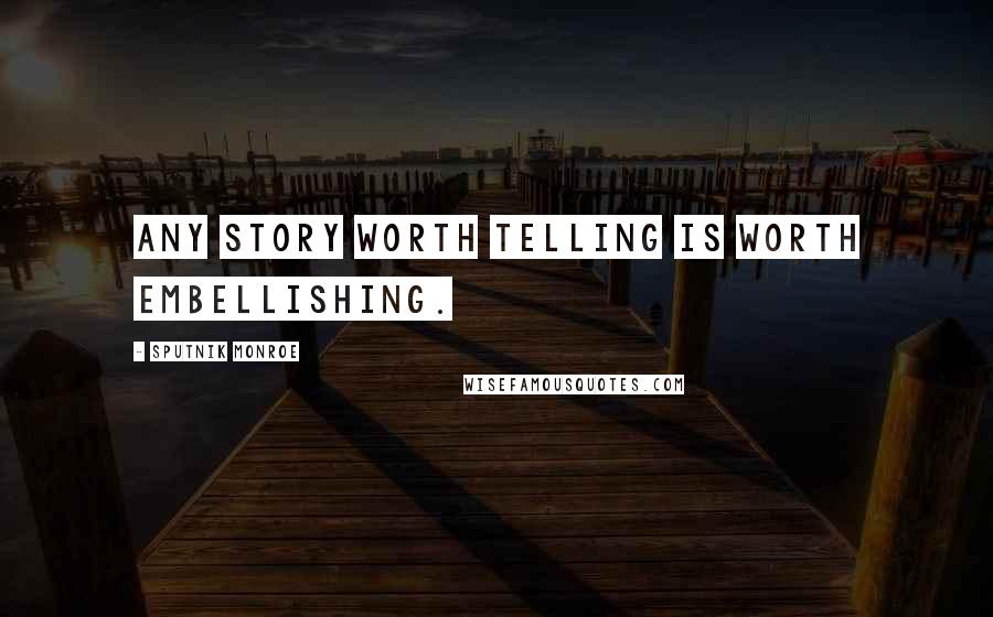 Sputnik Monroe Quotes: Any story worth telling is worth embellishing.