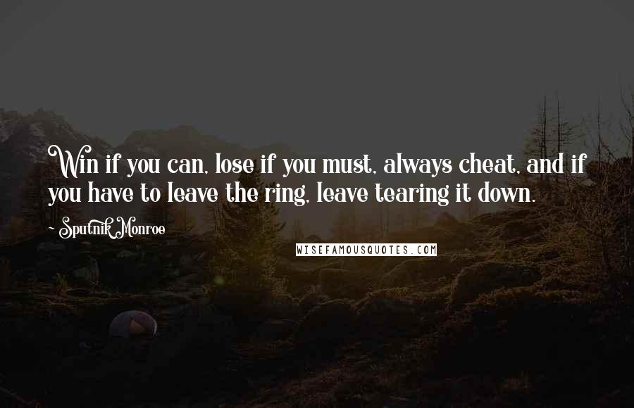 Sputnik Monroe Quotes: Win if you can, lose if you must, always cheat, and if you have to leave the ring, leave tearing it down.