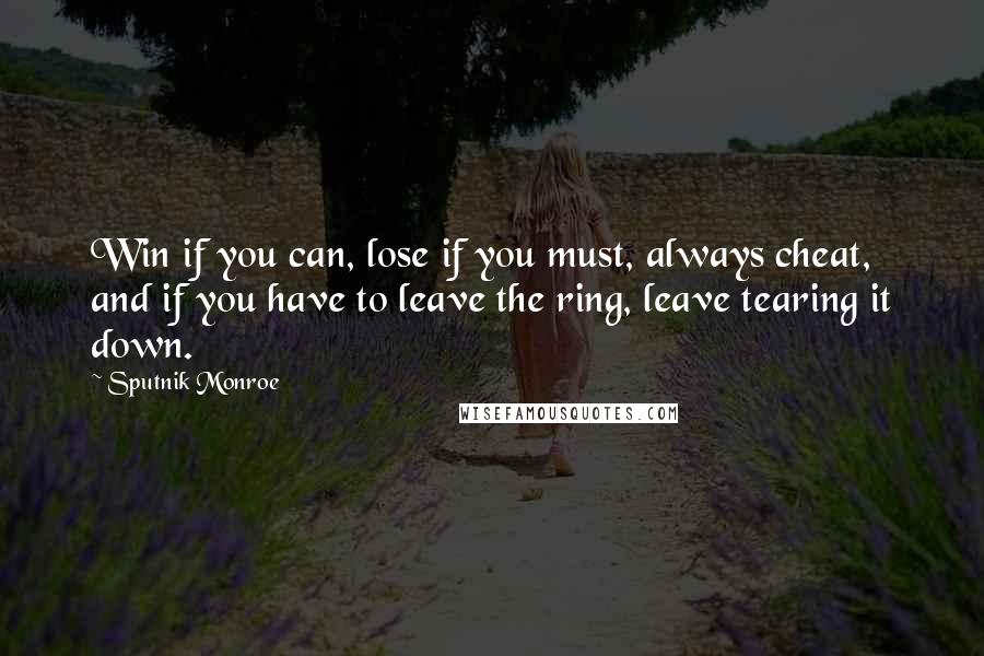 Sputnik Monroe Quotes: Win if you can, lose if you must, always cheat, and if you have to leave the ring, leave tearing it down.