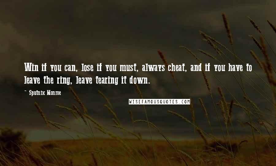 Sputnik Monroe Quotes: Win if you can, lose if you must, always cheat, and if you have to leave the ring, leave tearing it down.