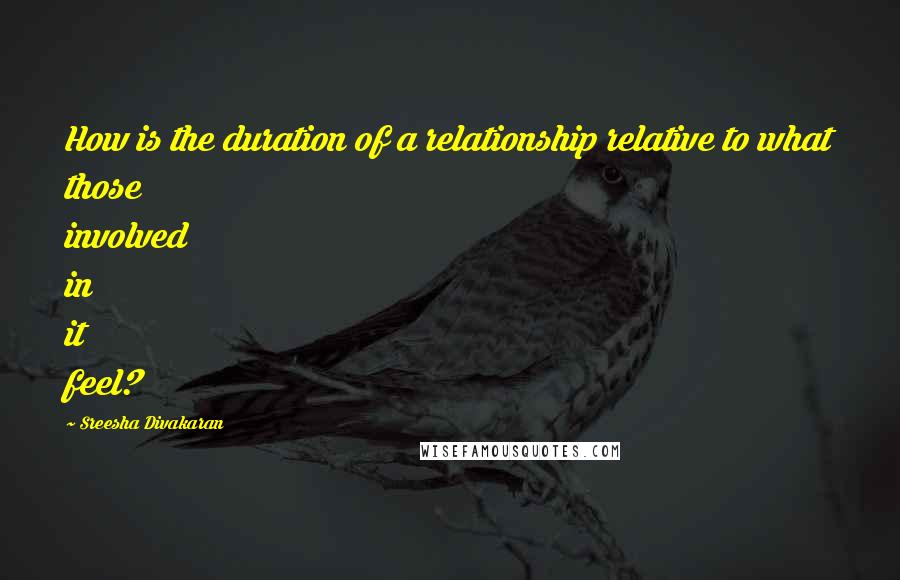 Sreesha Divakaran Quotes: How is the duration of a relationship relative to what those involved in it feel?