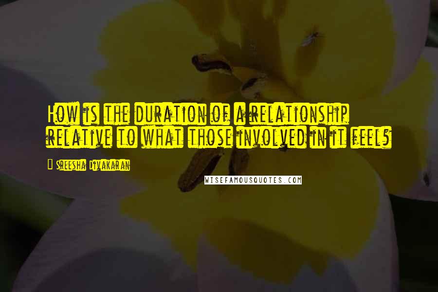Sreesha Divakaran Quotes: How is the duration of a relationship relative to what those involved in it feel?