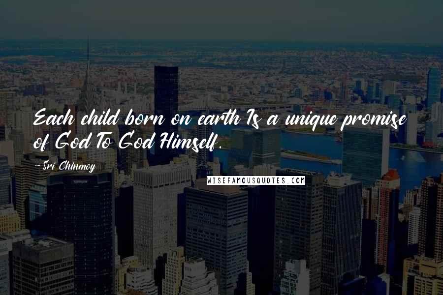 Sri Chinmoy Quotes: Each child born on earth Is a unique promise of God To God Himself.