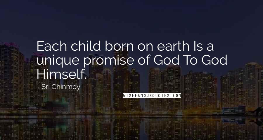 Sri Chinmoy Quotes: Each child born on earth Is a unique promise of God To God Himself.