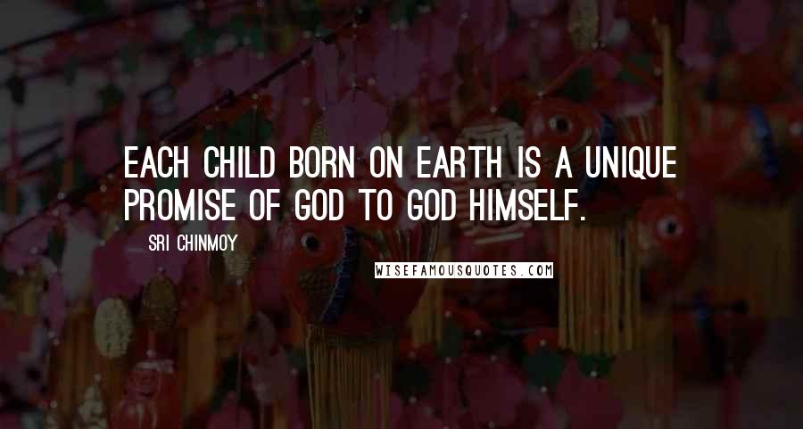 Sri Chinmoy Quotes: Each child born on earth Is a unique promise of God To God Himself.