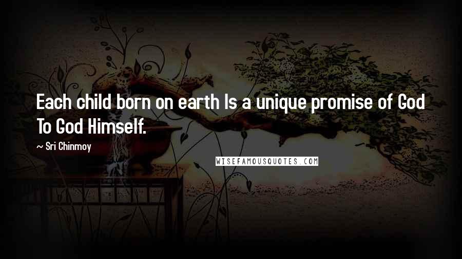 Sri Chinmoy Quotes: Each child born on earth Is a unique promise of God To God Himself.