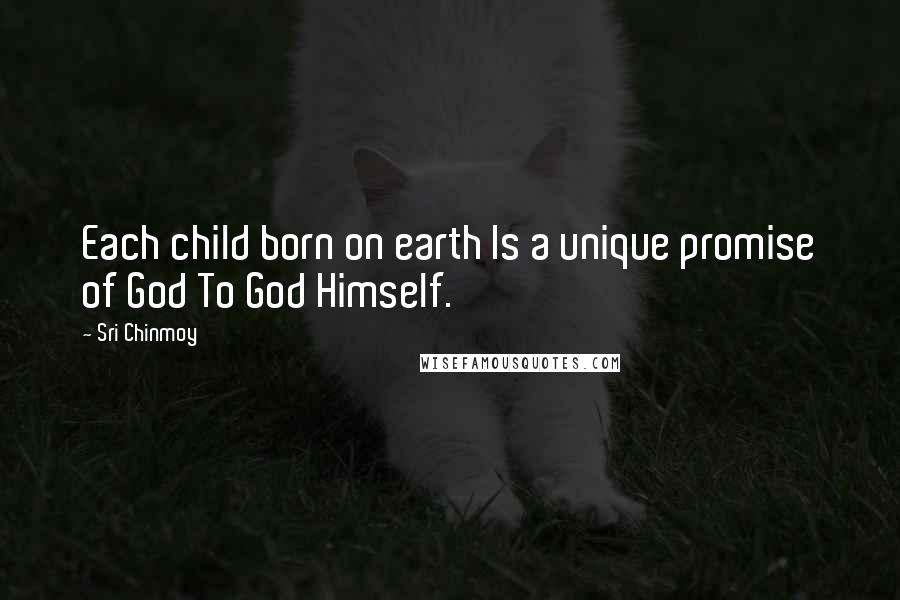 Sri Chinmoy Quotes: Each child born on earth Is a unique promise of God To God Himself.