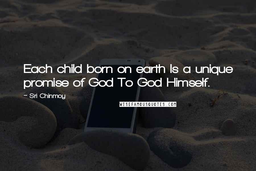 Sri Chinmoy Quotes: Each child born on earth Is a unique promise of God To God Himself.